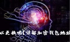 加密钱包地址可以更换吗