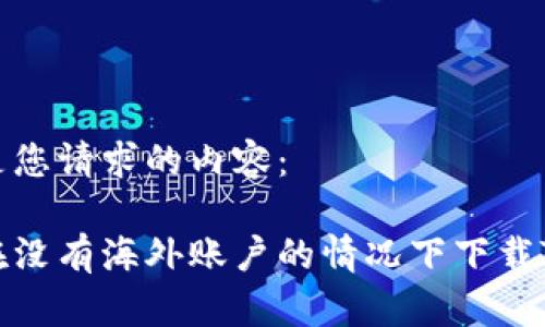 以下是您请求的内容： 

如何在没有海外账户的情况下下载TP钱包
