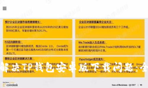 : 如何解决TP钱包安卓版下载问题：全面指南