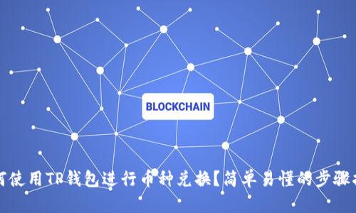 如何使用TP钱包进行币种兑换？简单易懂的步骤指导