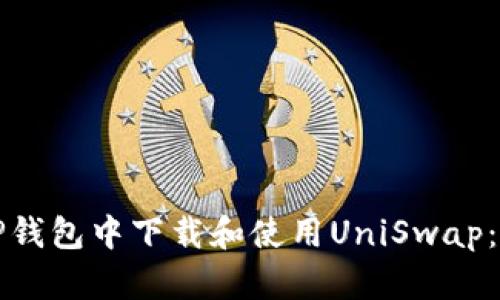 如何在TP钱包中下载和使用UniSwap：详细指南