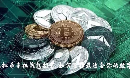 2023年最佳虚拟币手机钱包推荐：如何选择最适合你的数字资产管理工具