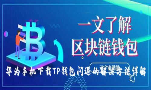 华为手机下载TP钱包闪退的解决方法详解