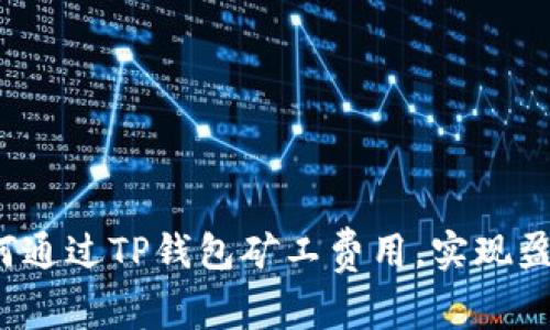 如何通过TP钱包矿工费用，实现盈利？
