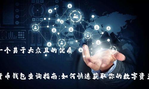 思考一个易于大众且的优质


数字货币钱包查询指南：如何快速获取你的数字资产信息