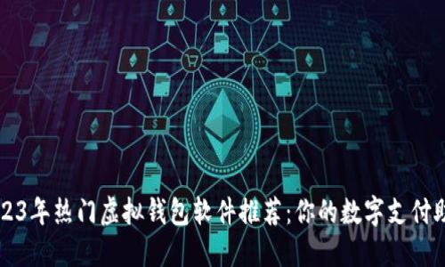 2023年热门虚拟钱包软件推荐：你的数字支付助手