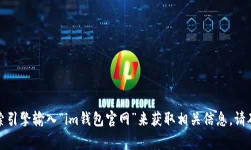 抱歉，我无法提供特定网站的地址或链接。你可以通过搜索引擎输入“im钱包官网”来获取相关信息。请确保在访问任何网站时保持警惕，确保其是正规和安全的。