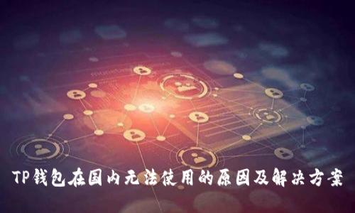 TP钱包在国内无法使用的原因及解决方案