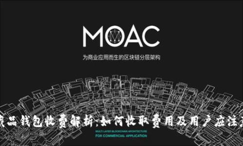 数字藏品钱包收费解析：如何收取费用及用户应注意事项
