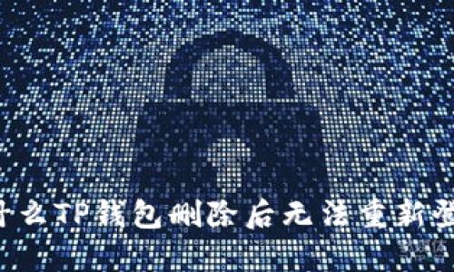 为什么TP钱包删除后无法重新登录？