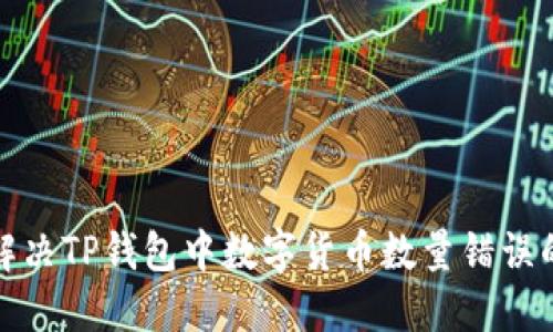 如何解决TP钱包中数字货币数量错误的问题