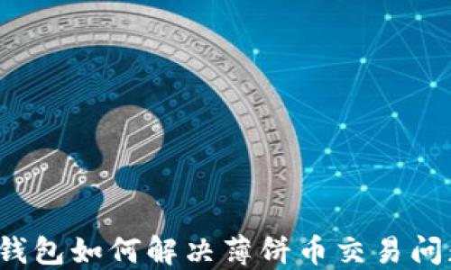 
TP钱包如何解决薄饼币交易问题？