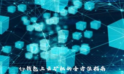   
tp钱包上云矿机的全方位指南