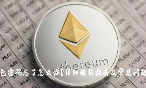TP钱包密码忘了怎么办？详细解锁指南及常见问题解答