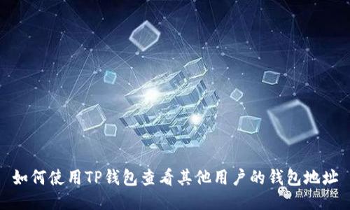 如何使用TP钱包查看其他用户的钱包地址