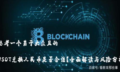 思考一个易于大众且的

USDT兑换人民币是否合法？全面解读与风险分析