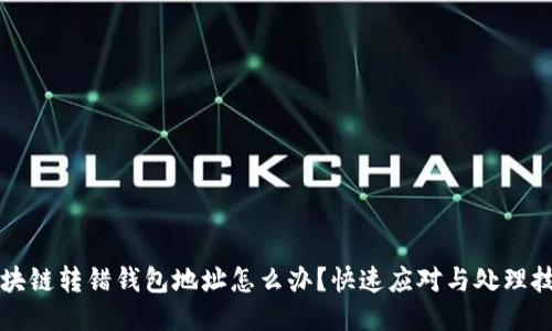 区块链转错钱包地址怎么办？快速应对与处理技巧