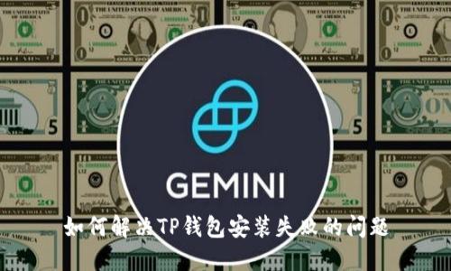 如何解决TP钱包安装失败的问题