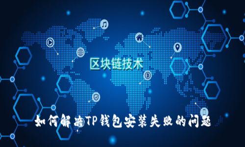 如何解决TP钱包安装失败的问题