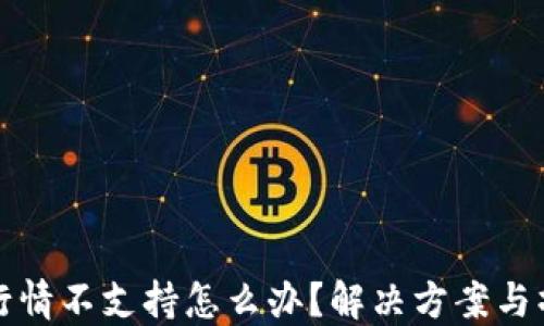 
TP钱包行情不支持怎么办？解决方案与操作指南