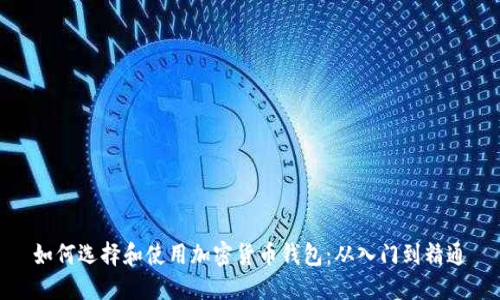 如何选择和使用加密货币钱包：从入门到精通