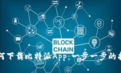 如何下载比特派App：一步一步的指南