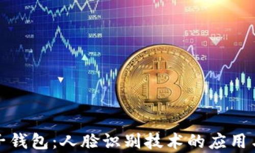 
数字货币电子钱包：人脸识别技术的应用与安全性分析