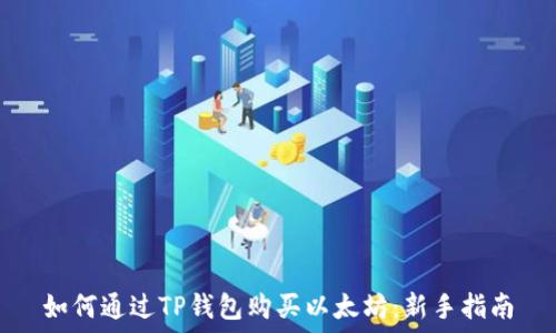   
如何通过TP钱包购买以太坊：新手指南
