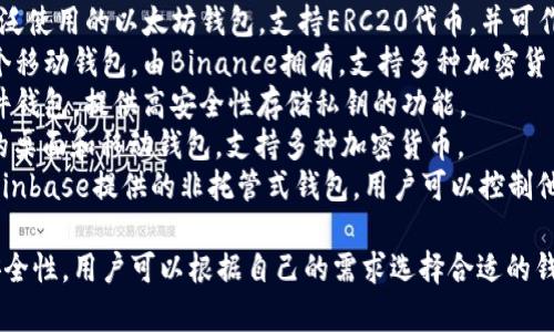 区块链钱包的名称通常与钱包的特定功能、品牌或使用的区块链网络相关。以下是一些知名的区块链钱包及其名称：

1. **MetaMask** - 这是一个广泛使用的以太坊钱包，支持ERC20代币，并可作为浏览器扩展。
2. **Trust Wallet** - 这是一个移动钱包，由Binance拥有，支持多种加密货币。
3. **Ledger Nano S/X** - 硬件钱包，提供高安全性存储私钥的功能。
4. **Exodus** - 一个用户友好的桌面和移动钱包，支持多种加密货币。
5. **Coinbase Wallet** - 由Coinbase提供的非托管式钱包，用户可以控制他们的私钥。

这些钱包各自具备不同的功能和安全性，用户可以根据自己的需求选择合适的钱包。