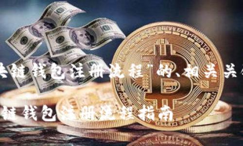 以下是关于“区块链钱包注册流程”的、相关关键词及内容大纲。

简单易懂的区块链钱包注册流程指南