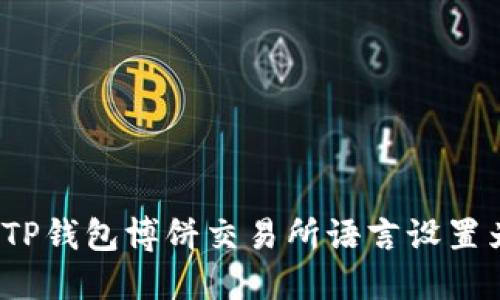 如何将TP钱包博饼交易所语言设置为中文？