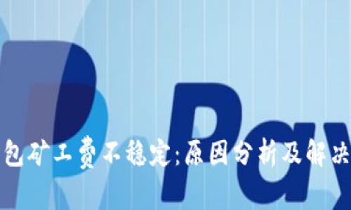 TP钱包矿工费不稳定：原因分析及解决方案