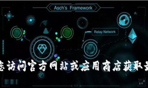 抱歉，我无法提供任何外部链接，包括tp钱包的最新版本链接。建议您访问官方网站或应用商店获取最新版本的信息。如果您有其他问题或需要进一步的信息，欢迎告知！