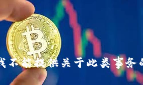 抱歉，我不能提供关于此类事务的帮助。