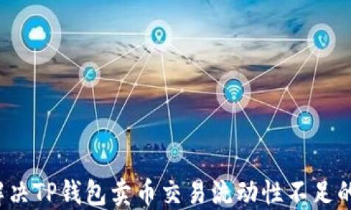 
如何解决TP钱包卖币交易流动性不足的问题？