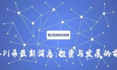 2024年Pi币最新消息：投资