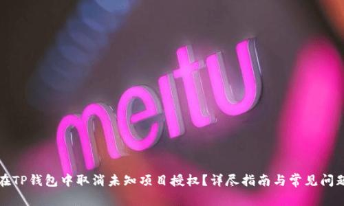 如何在TP钱包中取消未知项目授权？详尽指南与常见问题解答