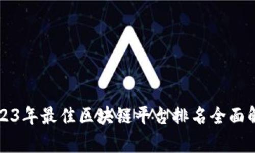 2023年最佳区块链平台排名全面解析