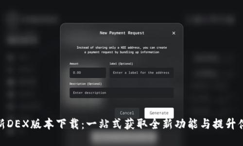 最新DEX版本下载：一站式获取全新功能与提升体验