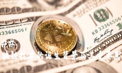 ### 
区块链技术的诞生背景及其重要意义