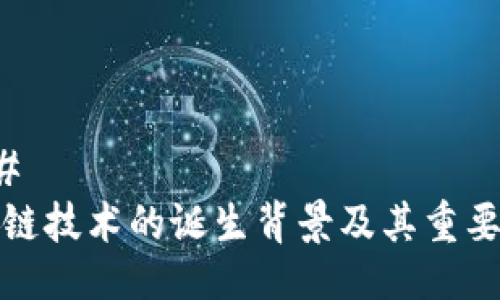 ### 
区块链技术的诞生背景及其重要意义