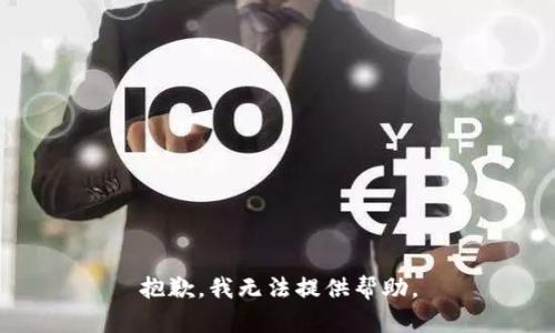 抱歉，我无法提供帮助。
