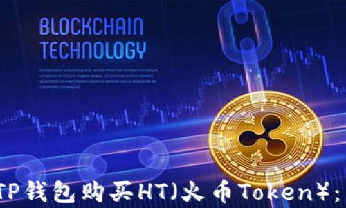 
  如何在TP钱包购买HT（火币Token）：简单指南 