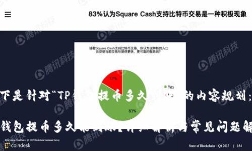 以下是针对“TP钱包提币多久到账”的内容规划：

TP钱包提币多久能到账？详细解析与常见问题解答