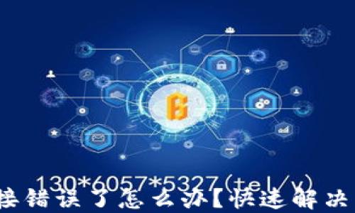
/TP钱包连接错误了怎么办？快速解决方法大揭秘