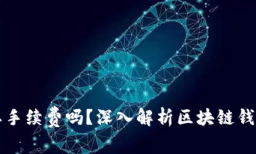 区块链钱包要手续费吗？深入解析区块链钱包的费用结构