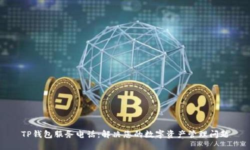 TP钱包服务电话：解决您的数字资产管理问题
