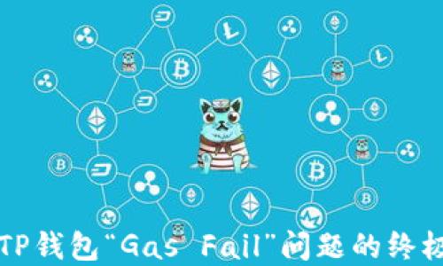 
解决TP钱包“Gas Fail”问题的终极指南
