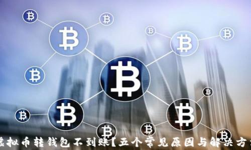
虚拟币转钱包不到账？五个常见原因与解决方法