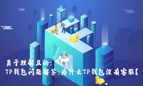 易于理解且的:
TP钱包问题解答：为什么TP钱包没有客服？